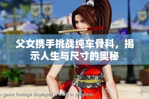 父女攜手挑戰純車骨科，揭示人生與尺寸的奧秘