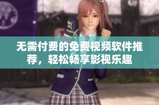 無需付費的免費視頻軟件推薦，輕松暢享影視樂趣