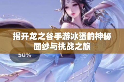 揭開龍之谷手游冰蛋的神秘面紗與挑戰之旅