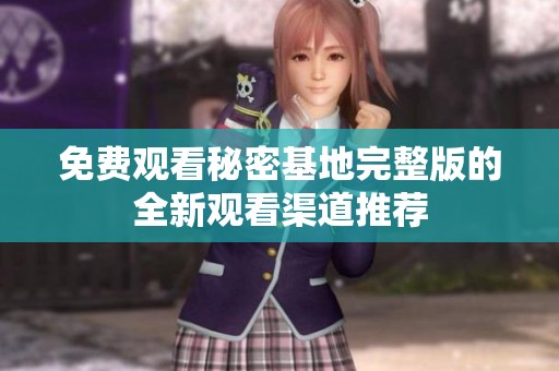 免費觀看秘密基地完整版的全新觀看渠道推薦