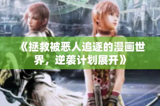 《拯救被惡人追逐的漫畫世界，逆襲計劃展開》