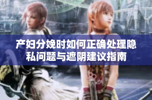 產婦分娩時如何正確處理隱私問題與遮陰建議指南