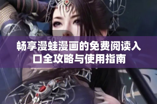 暢享漫蛙漫畫的免費閱讀入口全攻略與使用指南