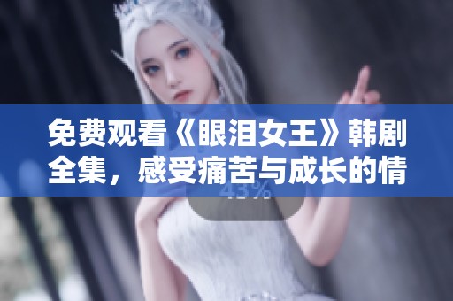 免費觀看《眼淚女王》韓劇全集，感受痛苦與成長的情感之旅