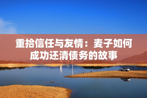 重拾信任與友情：麥子如何成功還清債務的故事