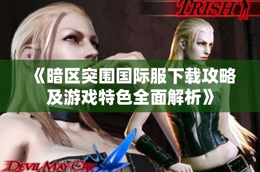 《暗區(qū)突圍國際服下載攻略及游戲特色全面解析》
