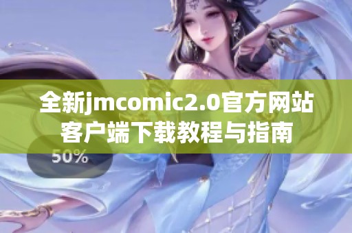 全新jmcomic2.0官方網(wǎng)站客戶端下載教程與指南