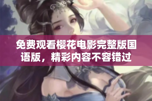 免費觀看櫻花電影完整版國語版，精彩內容不容錯過