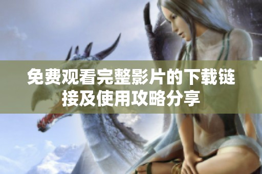 免費觀看完整影片的下載鏈接及使用攻略分享