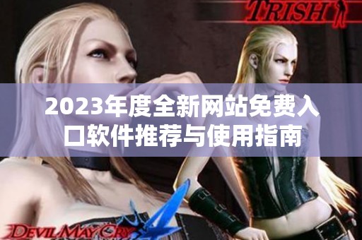 2023年度全新網站免費入口軟件推薦與使用指南
