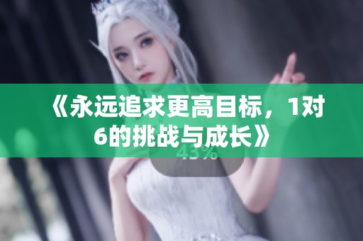 《永遠追求更高目標，1對6的挑戰(zhàn)與成長》