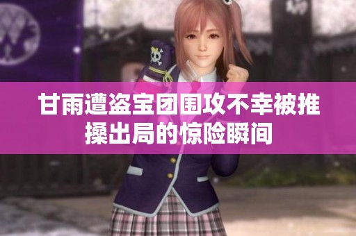 甘雨遭盜寶團圍攻不幸被推搡出局的驚險瞬間