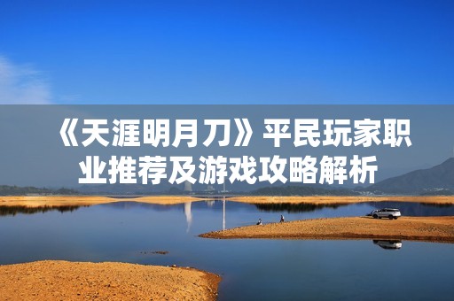 《天涯明月刀》平民玩家職業推薦及游戲攻略解析