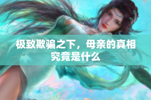 極致欺騙之下，母親的真相究竟是什么