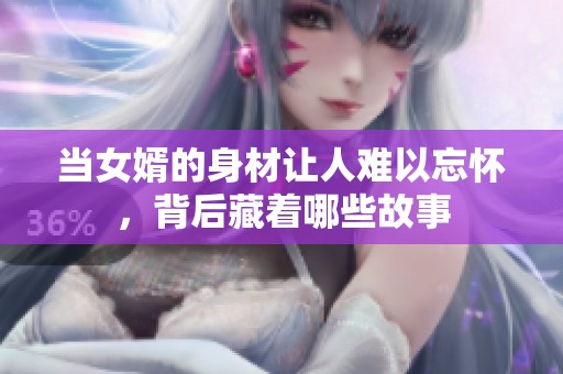 當女婿的身材讓人難以忘懷，背后藏著哪些故事