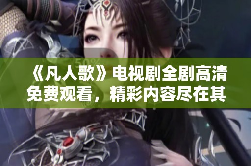 《凡人歌》電視劇全劇高清免費觀看，精彩內容盡在其中