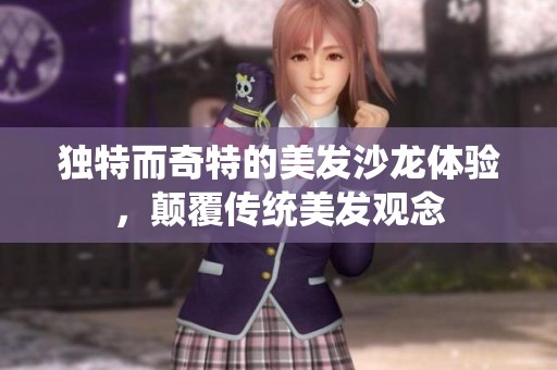 獨特而奇特的美發沙龍體驗，顛覆傳統美發觀念