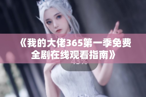 《我的大佬365第一季免費(fèi)全劇在線觀看指南》