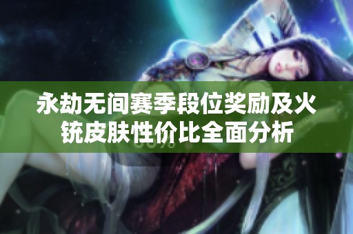 永劫無間賽季段位獎勵及火銃皮膚性價比全面分析