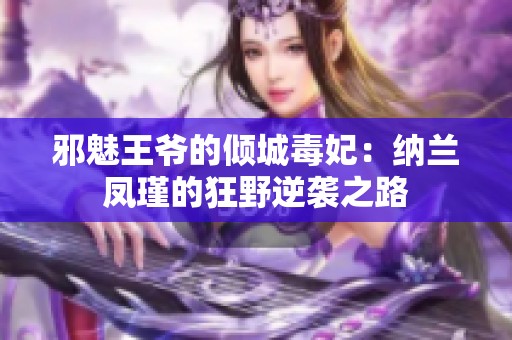 邪魅王爺的傾城毒妃：納蘭鳳瑾的狂野逆襲之路