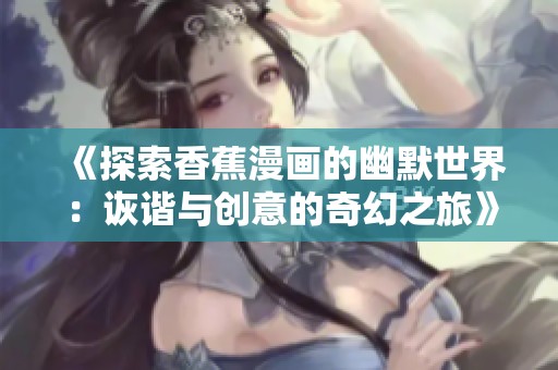 《探索香蕉漫畫的幽默世界：詼諧與創(chuàng)意的奇幻之旅》