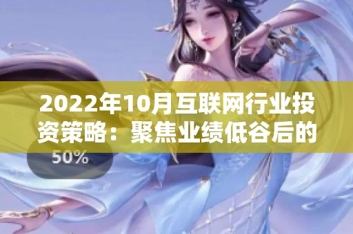 2022年10月互聯網行業投資策略：聚焦業績低谷后的反彈機會