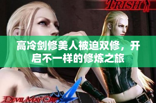 高冷劍修美人被迫雙修，開啟不一樣的修煉之旅