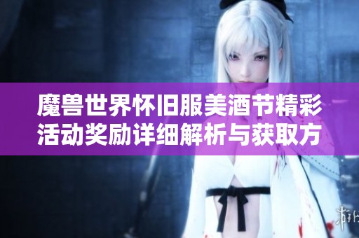 魔獸世界懷舊服美酒節(jié)精彩活動(dòng)獎(jiǎng)勵(lì)詳細(xì)解析與獲取方法