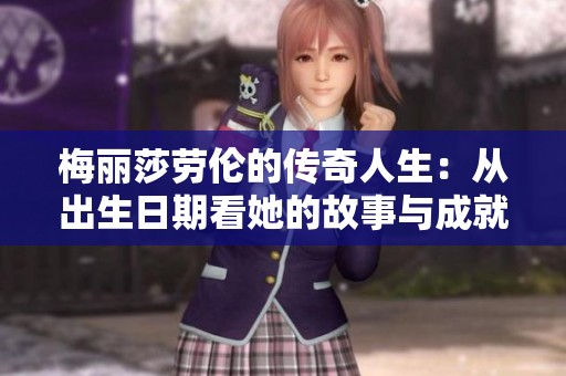 梅麗莎勞倫的傳奇人生：從出生日期看她的故事與成就