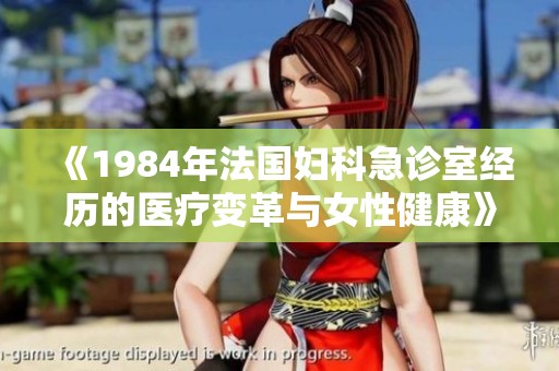 《1984年法國婦科急診室經(jīng)歷的醫(yī)療變革與女性健康》