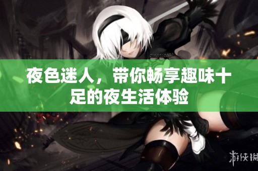 夜色迷人，帶你暢享趣味十足的夜生活體驗