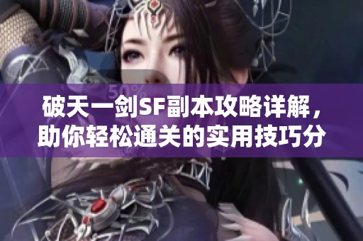 破天一劍SF副本攻略詳解，助你輕松通關的實用技巧分享