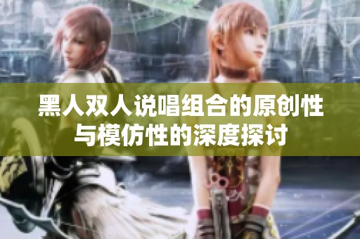黑人雙人說唱組合的原創性與模仿性的深度探討
