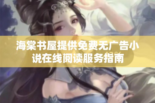 海棠書屋提供免費無廣告小說在線閱讀服務指南