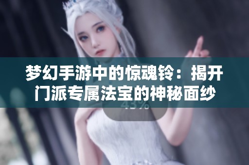 夢幻手游中的驚魂鈴：揭開門派專屬法寶的神秘面紗