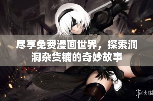 盡享免費漫畫世界，探索洞洞雜貨鋪的奇妙故事