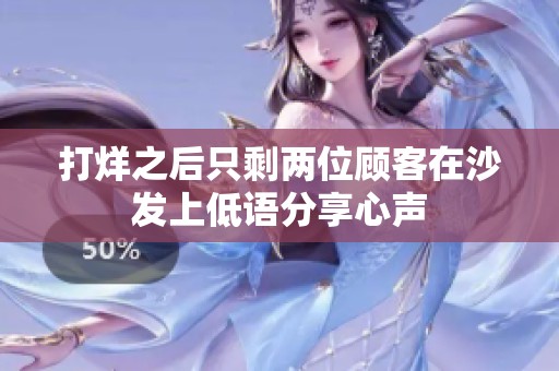 打烊之后只剩兩位顧客在沙發(fā)上低語分享心聲
