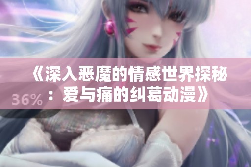 《深入惡魔的情感世界探秘：愛與痛的糾葛動漫》