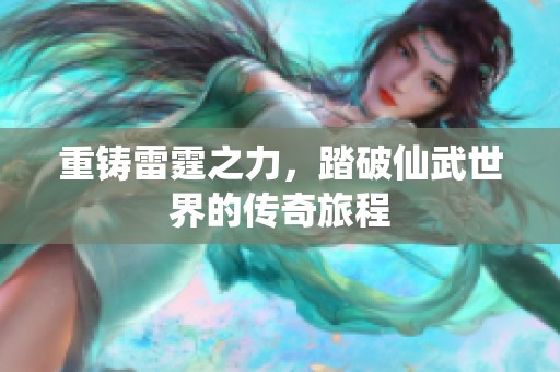 重鑄雷霆之力，踏破仙武世界的傳奇旅程