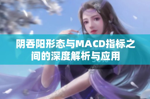 陰吞陽形態與MACD指標之間的深度解析與應用