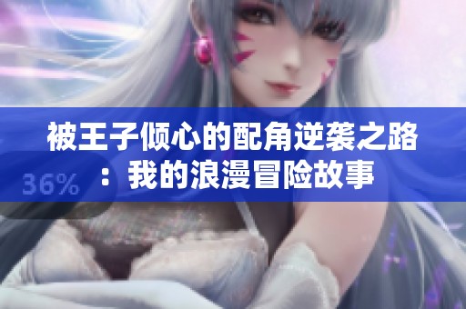 被王子傾心的配角逆襲之路：我的浪漫冒險故事