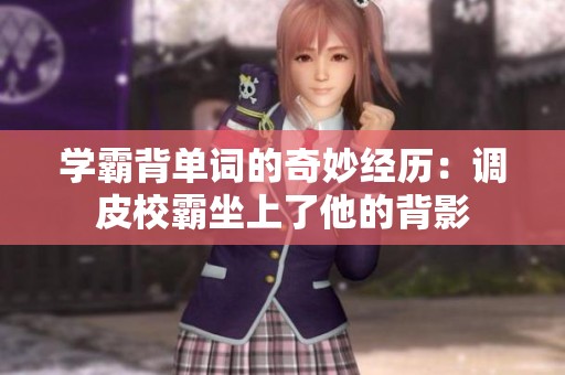 學霸背單詞的奇妙經歷：調皮校霸坐上了他的背影