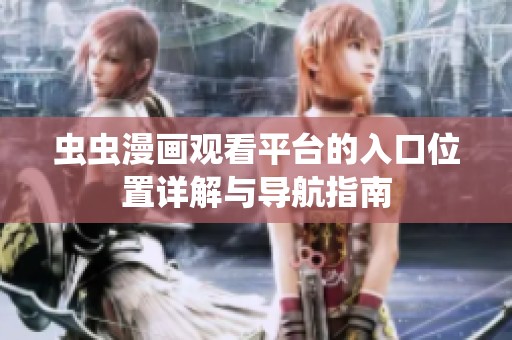 蟲蟲漫畫觀看平臺的入口位置詳解與導航指南