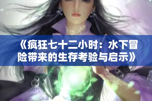 《瘋狂七十二小時：水下冒險帶來的生存考驗與啟示》
