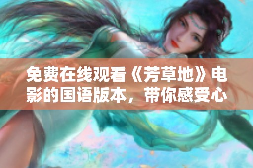 免費在線觀看《芳草地》電影的國語版本，帶你感受心靈之旅