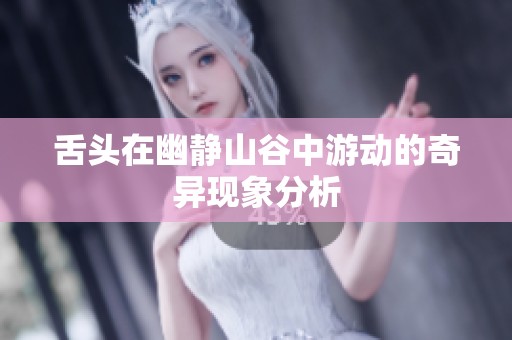 舌頭在幽靜山谷中游動(dòng)的奇異現(xiàn)象分析