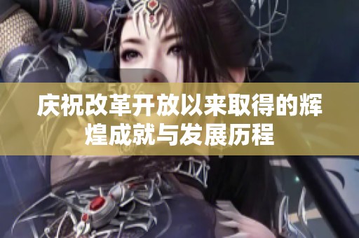 慶祝改革開放以來取得的輝煌成就與發展歷程