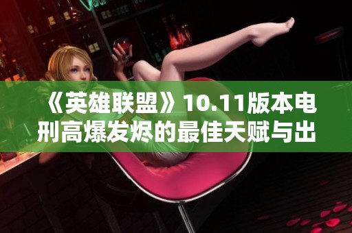 《英雄聯盟》10.11版本電刑高爆發燼的最佳天賦與出裝解析