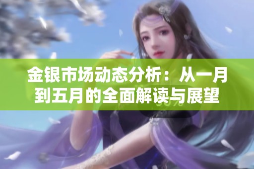 金銀市場動態分析：從一月到五月的全面解讀與展望