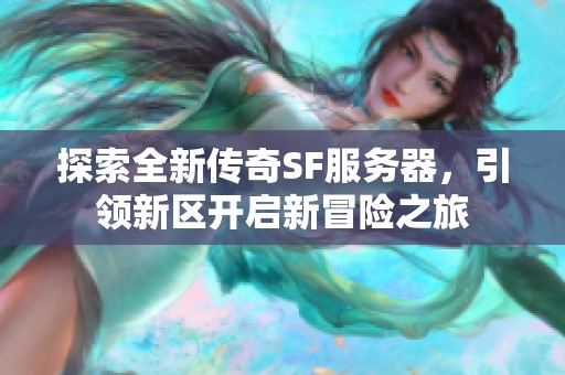探索全新傳奇SF服務器，引領新區(qū)開啟新冒險之旅